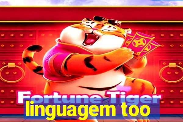 linguagem too